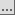A small square gray button with an ellipses on it.