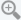 A small gray button which looks like a magnifying glass with a plus symbol in its center.